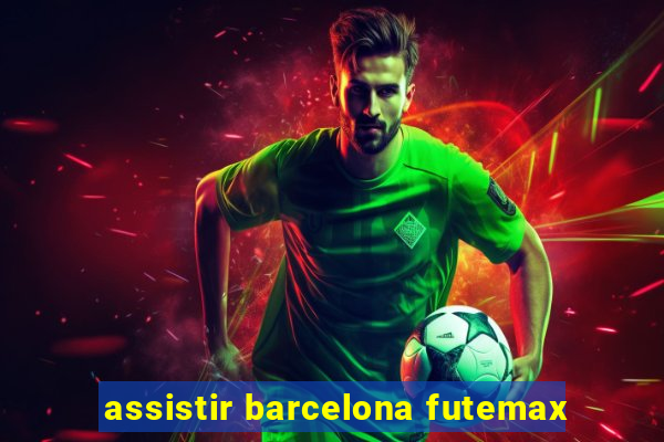 assistir barcelona futemax